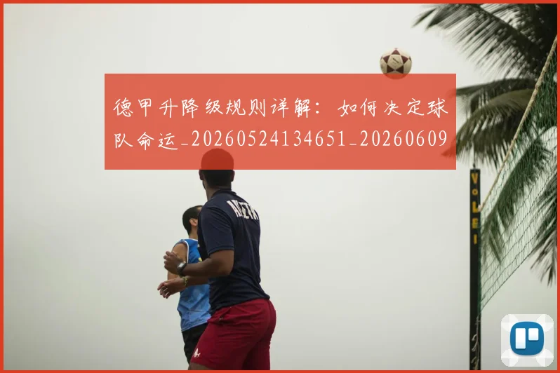 德甲升降级规则详解：如何决定球队命运_20260524134651_20260609183141