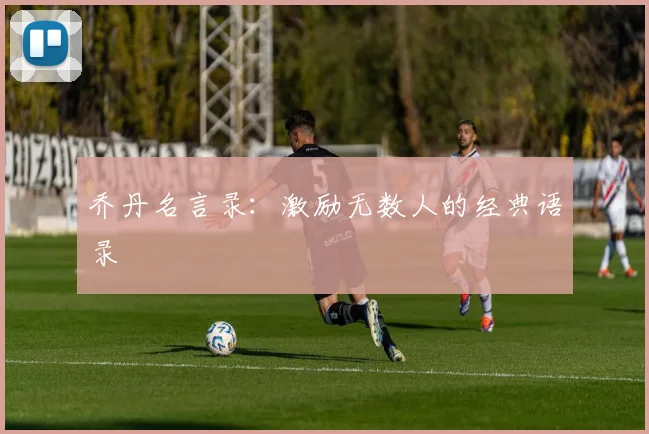 乔丹名言录:激励无数人的经典语录